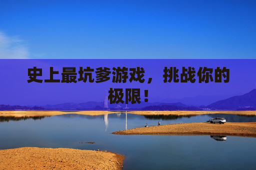 史上最坑爹游戏，挑战你的极限！