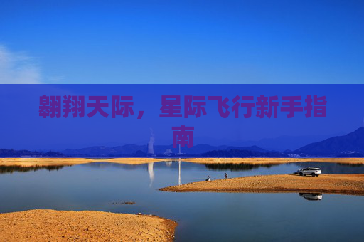 翱翔天际，星际飞行新手指南