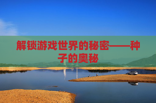 解锁游戏世界的秘密——种子的奥秘