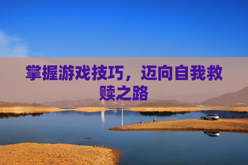 掌握游戏技巧，迈向自我救赎之路