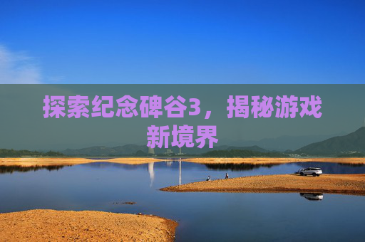 探索纪念碑谷3,揭秘游戏新境界 探索纪念碑谷3,揭秘游戏新境界