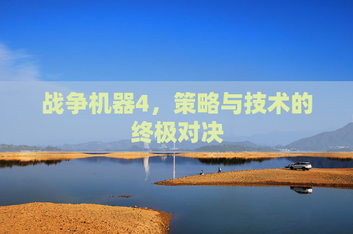 战争机器4，策略与技术的终极对决