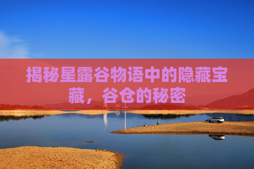 揭秘星露谷物语中的隐藏宝藏，谷仓的秘密