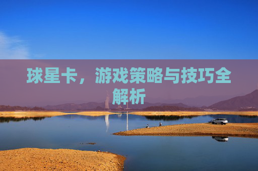 球星卡，游戏策略与技巧全解析