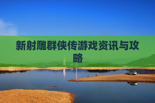 新射雕群侠传游戏资讯与攻略