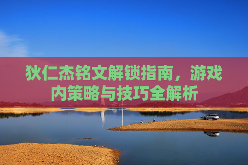 狄仁杰铭文解锁指南，游戏内策略与技巧全解析