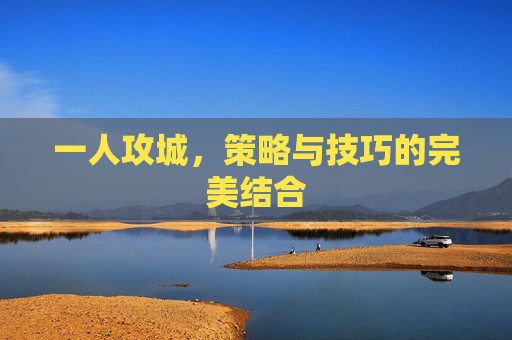 一人攻城，策略与技巧的完美结合