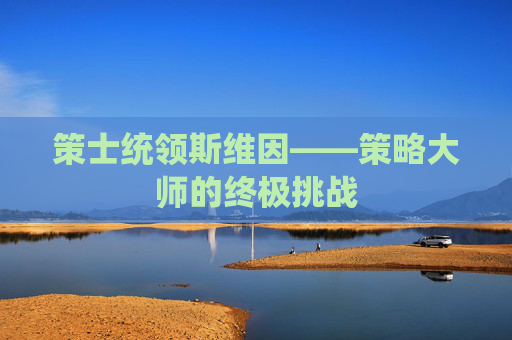 策士统领斯维因——策略大师的终极挑战