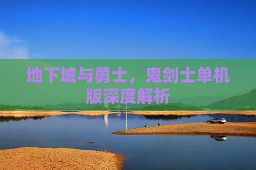 地下城与勇士，鬼剑士单机版深度解析
