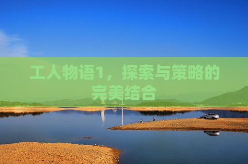 工人物语1，探索与策略的完美结合