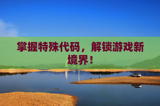 掌握特殊代码，解锁游戏新境界！