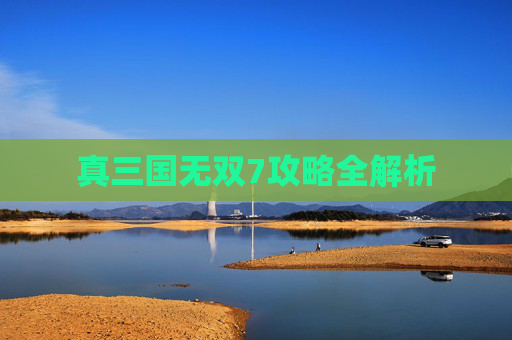 真三国无双7攻略全解析