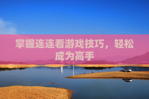 掌握连连看游戏技巧，轻松成为高手