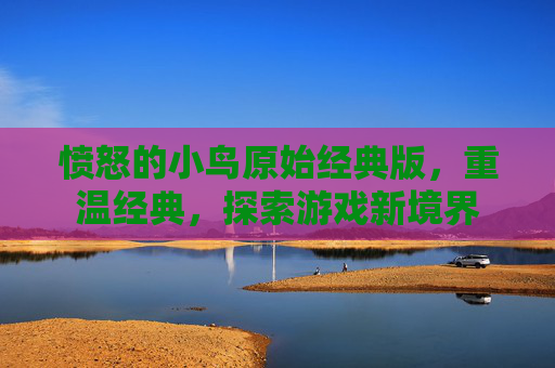 愤怒的小鸟原始经典版，重温经典，探索游戏新境界