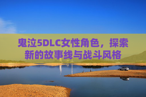鬼泣5DLC女性角色,探索新的故事线与战斗风格 鬼泣5DLC女性角色,探索新的故事线与战斗风格