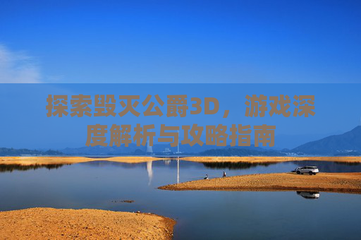 探索毁灭公爵3D，游戏深度解析与攻略指南