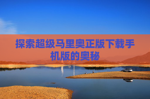探索超级马里奥正版下载手机版的奥秘