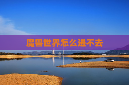 魔兽世界怎么进不去