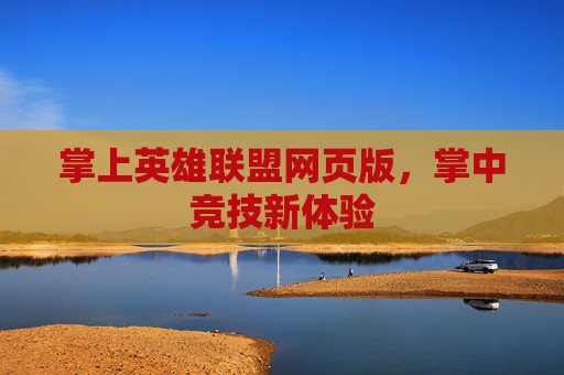 掌上英雄联盟网页版，掌中竞技新体验