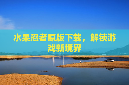 水果忍者原版下载，解锁游戏新境界