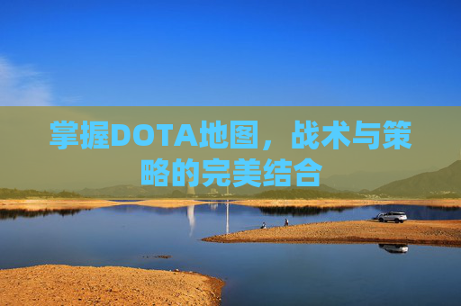 掌握DOTA地图，战术与策略的完美结合