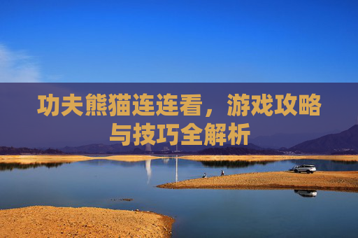 功夫熊猫连连看,游戏攻略与技巧全解析 功夫熊猫连连看,游戏攻略与技巧全解析