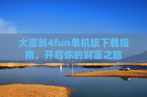 大富翁4fun单机版下载指南,开启你的财富之旅 大富翁4fun单机版下载指南,开启你的财富之旅