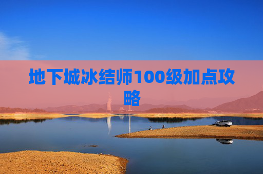 地下城冰结师100级加点攻略