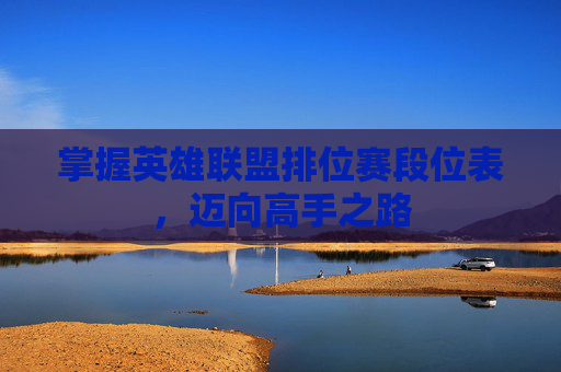 掌握英雄联盟排位赛段位表，迈向高手之路