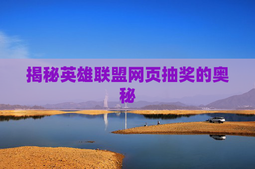 揭秘英雄联盟网页抽奖的奥秘