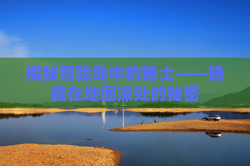 揭秘冒险岛中的隐士——隐藏在地图深处的秘密