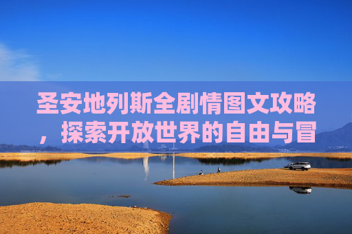 圣安地列斯全剧情图文攻略，探索开放世界的自由与冒险