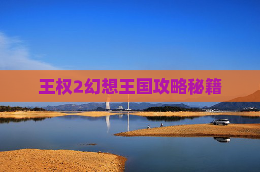 王权2幻想王国攻略秘籍 王权2幻想王国攻略秘籍