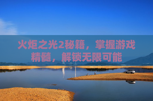 火炬之光2秘籍,掌握游戏精髓,解锁无限可能 火炬之光2秘籍,掌握游戏精髓,解锁无限可能