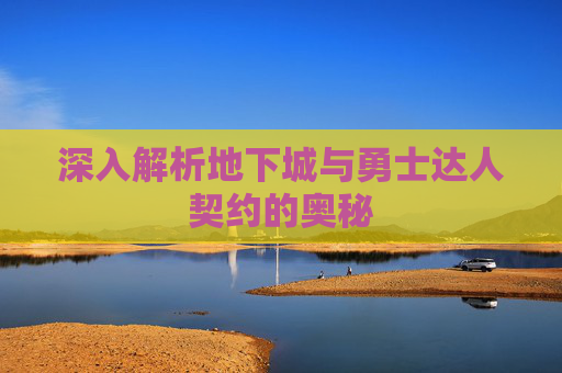 深入解析地下城与勇士达人契约的奥秘