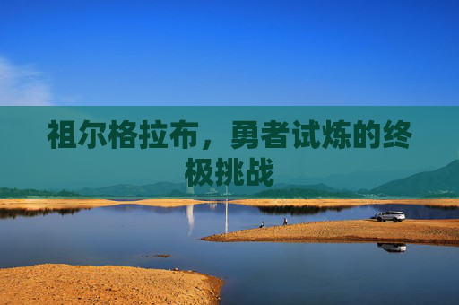 祖尔格拉布，勇者试炼的终极挑战