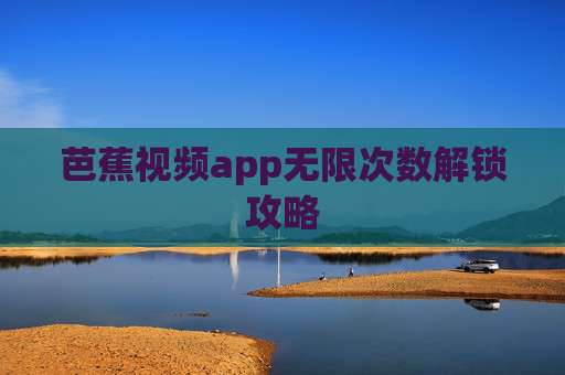 芭蕉视频app无限次数解锁攻略