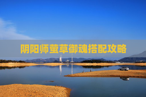 阴阳师萤草御魂搭配攻略
