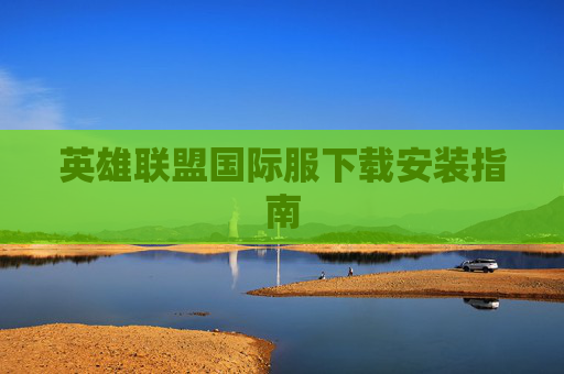 英雄联盟国际服下载安装指南