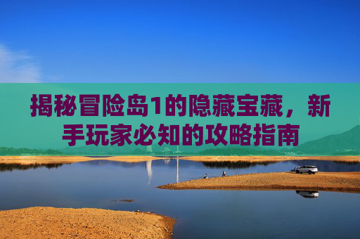 揭秘冒险岛1的隐藏宝藏，新手玩家必知的攻略指南