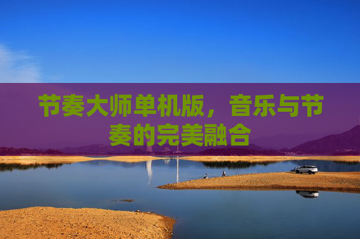 节奏大师单机版，音乐与节奏的完美融合