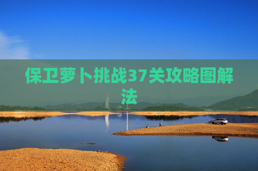 保卫萝卜挑战37关攻略图解法