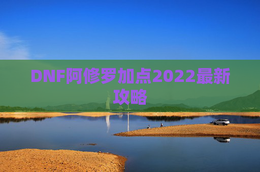 DNF阿修罗加点2022最新攻略
