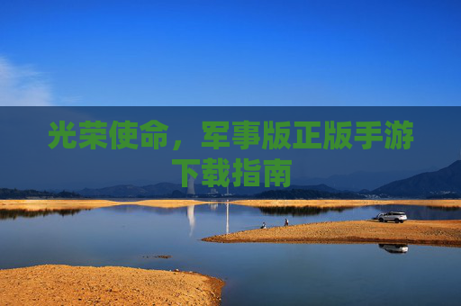 光荣使命，军事版正版手游下载指南