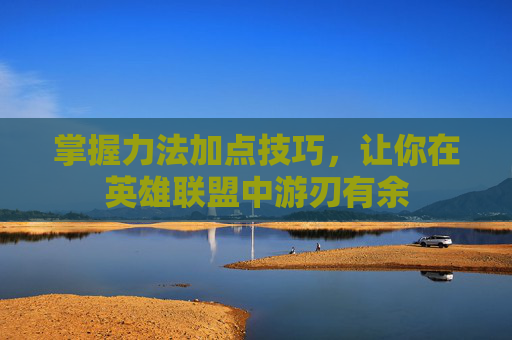 掌握力法加点技巧，让你在英雄联盟中游刃有余