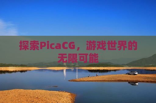 探索PicaCG，游戏世界的无限可能