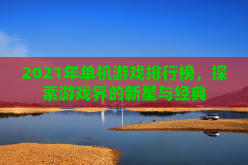 2021年单机游戏排行榜，探索游戏界的新星与经典