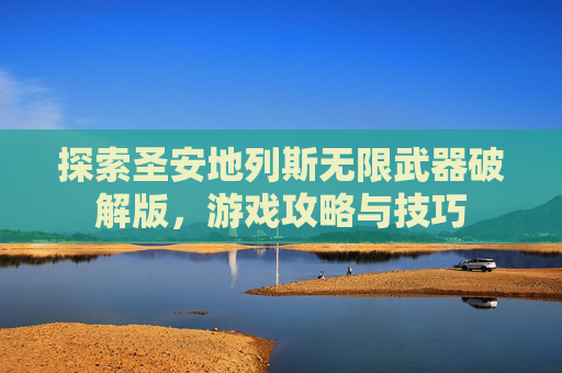 探索圣安地列斯无限武器破解版，游戏攻略与技巧