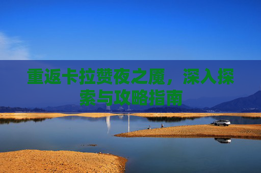 重返卡拉赞夜之魇，深入探索与攻略指南