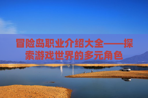 冒险岛职业介绍大全——探索游戏世界的多元角色
